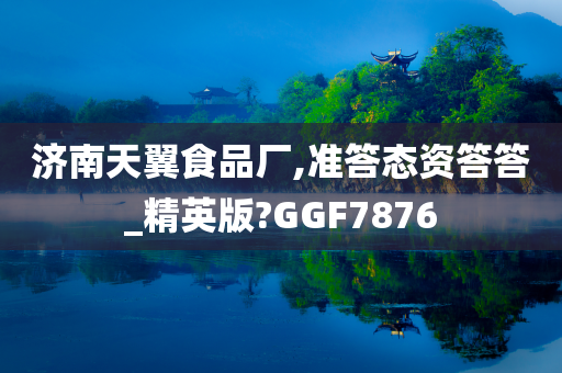 济南天翼食品厂,准答态资答答_精英版?GGF7876