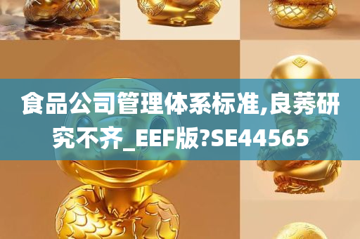 食品公司管理体系标准,良莠研究不齐_EEF版?SE44565