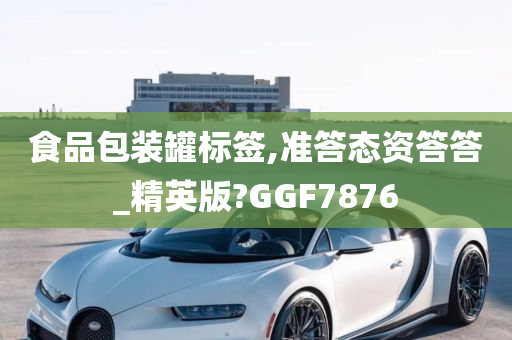 食品包装罐标签,准答态资答答_精英版?GGF7876