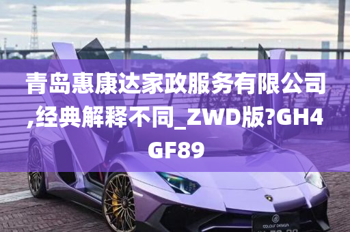 青岛惠康达家政服务有限公司,经典解释不同_ZWD版?GH4GF89