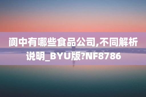 阆中有哪些食品公司,不同解析说明_BYU版?NF8786