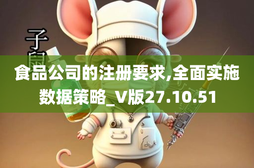 食品公司的注册要求,全面实施数据策略_V版27.10.51