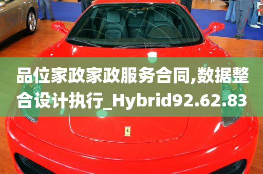 品位家政家政服务合同,数据整合设计执行_Hybrid92.62.83