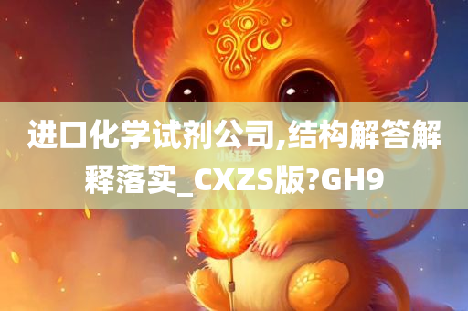 进口化学试剂公司,结构解答解释落实_CXZS版?GH9