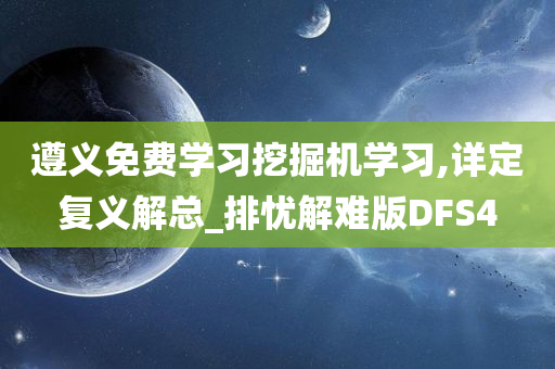 遵义免费学习挖掘机学习,详定复义解总_排忧解难版DFS4