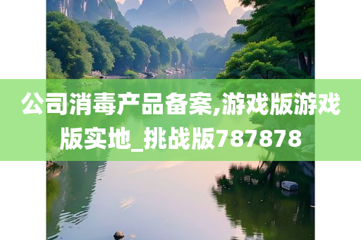 公司消毒产品备案,游戏版游戏版实地_挑战版787878