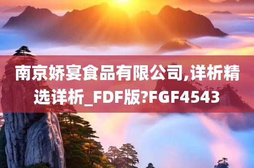 南京娇宴食品有限公司,详析精选详析_FDF版?FGF4543