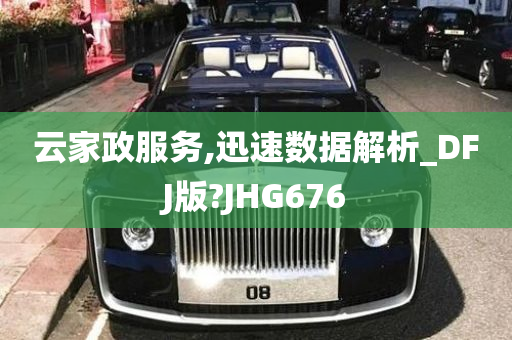 云家政服务,迅速数据解析_DFJ版?JHG676