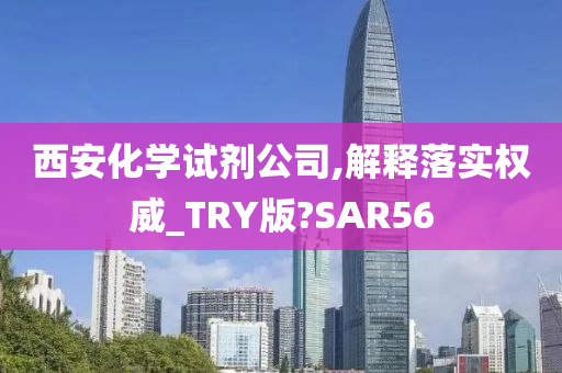 西安化学试剂公司,解释落实权威_TRY版?SAR56