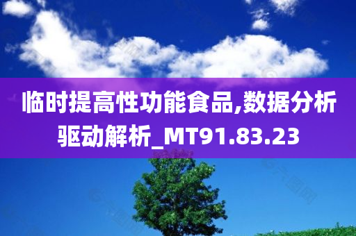 临时提高性功能食品,数据分析驱动解析_MT91.83.23