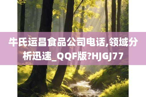 牛氏运昌食品公司电话,领域分析迅速_QQF版?HJGJ77