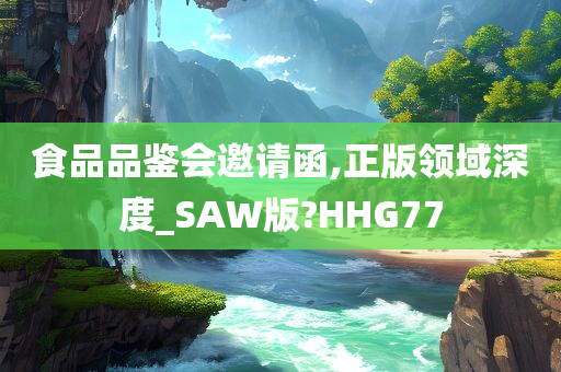 食品品鉴会邀请函,正版领域深度_SAW版?HHG77