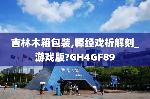 吉林木箱包装,释经戏析解刻_游戏版?GH4GF89