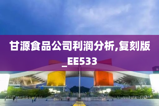 甘源食品公司利润分析,复刻版_EE533