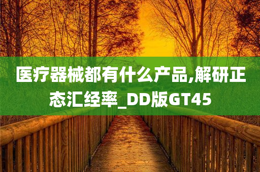 医疗器械都有什么产品,解研正态汇经率_DD版GT45