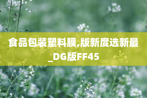 食品包装塑料膜,版新度选新最_DG版FF45