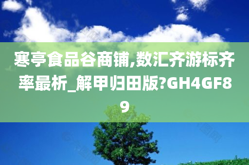 寒亭食品谷商铺,数汇齐游标齐率最析_解甲归田版?GH4GF89