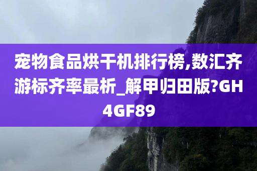 宠物食品烘干机排行榜,数汇齐游标齐率最析_解甲归田版?GH4GF89