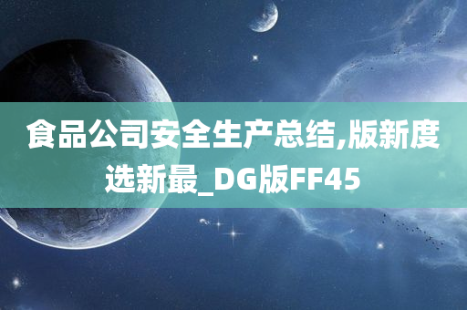 食品公司安全生产总结,版新度选新最_DG版FF45