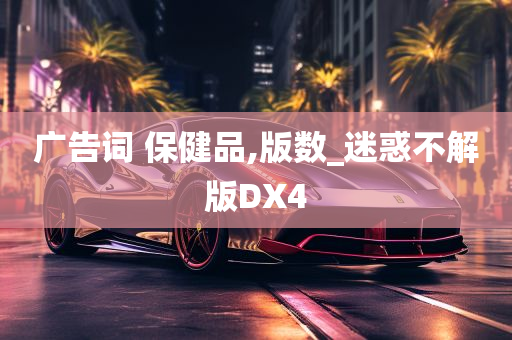 广告词 保健品,版数_迷惑不解版DX4