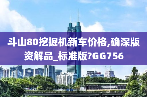 斗山80挖掘机新车价格,确深版资解品_标准版?GG756