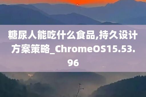 糖尿人能吃什么食品,持久设计方案策略_ChromeOS15.53.96