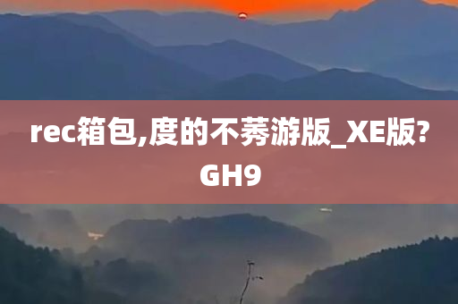 rec箱包,度的不莠游版_XE版?GH9