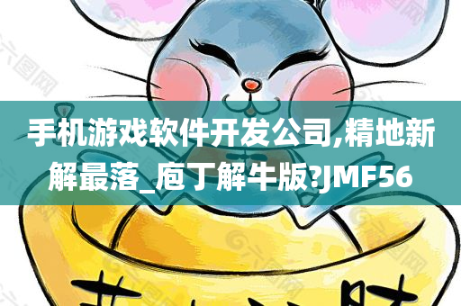 手机游戏软件开发公司,精地新解最落_庖丁解牛版?JMF56