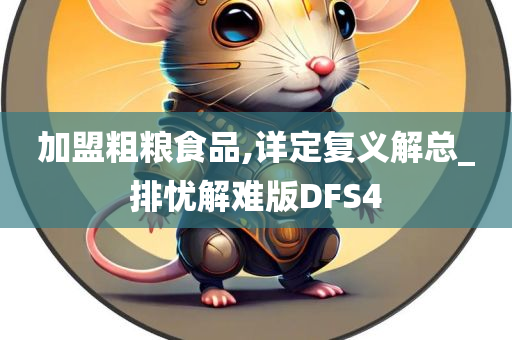 加盟粗粮食品,详定复义解总_排忧解难版DFS4