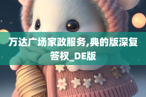 万达广场家政服务,典的版深复答权_DE版