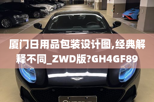 厦门日用品包装设计图,经典解释不同_ZWD版?GH4GF89