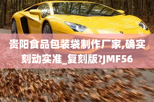 贵阳食品包装袋制作厂家,确实刻动实准_复刻版?JMF56