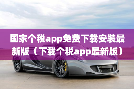 国家个税app免费下载安装最新版（下载个税app最新版）