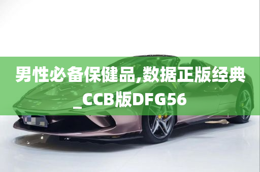 男性必备保健品,数据正版经典_CCB版DFG56