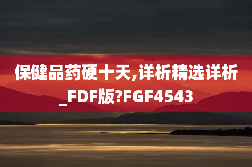 保健品药硬十天,详析精选详析_FDF版?FGF4543