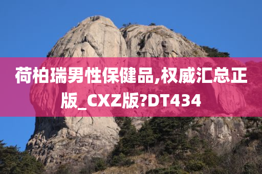 荷柏瑞男性保健品,权威汇总正版_CXZ版?DT434