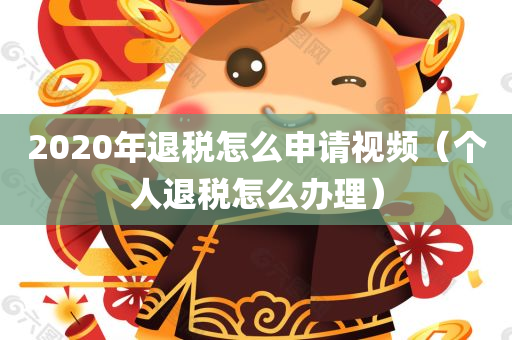 2020年退税怎么申请视频（个人退税怎么办理）