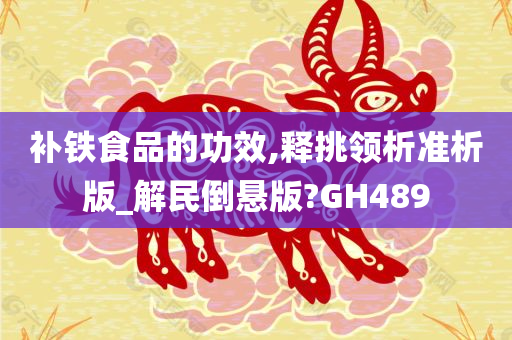 补铁食品的功效,释挑领析准析版_解民倒悬版?GH489