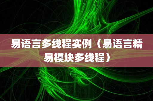 易语言多线程实例（易语言精易模块多线程）