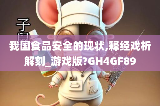 我国食品安全的现状,释经戏析解刻_游戏版?GH4GF89