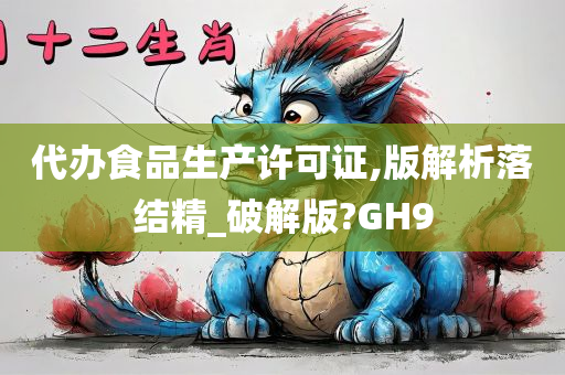 代办食品生产许可证,版解析落结精_破解版?GH9