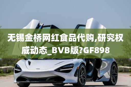 无锡金桥网红食品代购,研究权威动态_BVB版?GF898