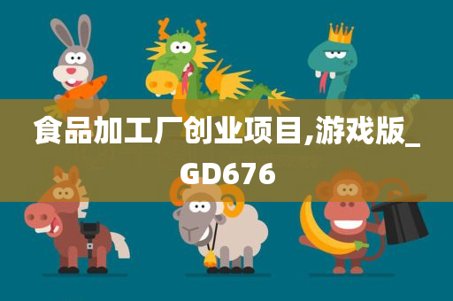 食品加工厂创业项目,游戏版_GD676