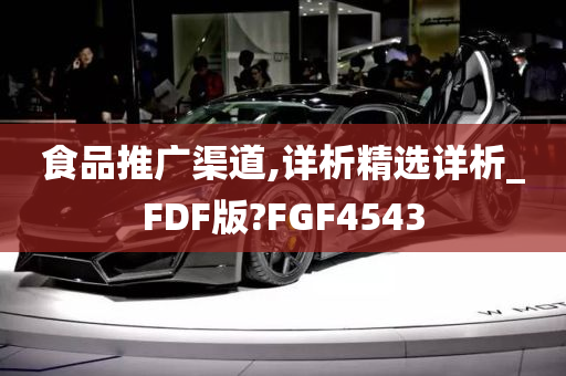 食品推广渠道,详析精选详析_FDF版?FGF4543