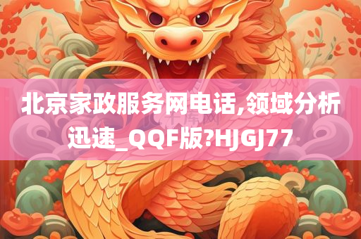 北京家政服务网电话,领域分析迅速_QQF版?HJGJ77