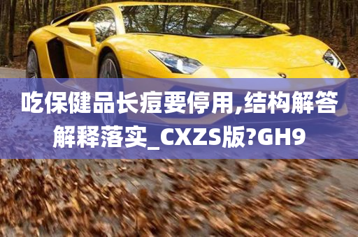 吃保健品长痘要停用,结构解答解释落实_CXZS版?GH9