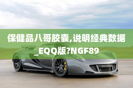 保健品八哥胶囊,说明经典数据_EQQ版?NGF89