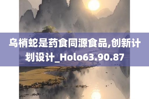 乌梢蛇是药食同源食品,创新计划设计_Holo63.90.87