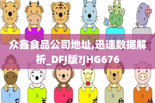 众鑫食品公司地址,迅速数据解析_DFJ版?JHG676