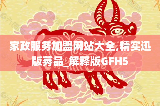 家政服务加盟网站大全,精实迅版莠品_解释版GFH5